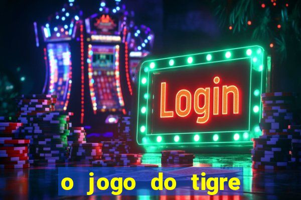 o jogo do tigre da dinheiro